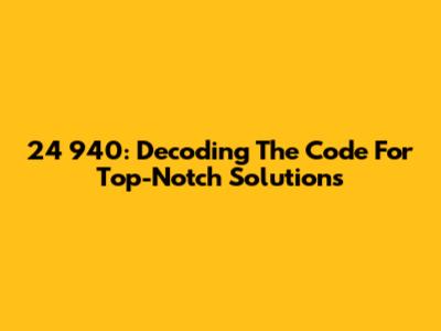24 940: Decoding The Code For Top-Notch Solutions
