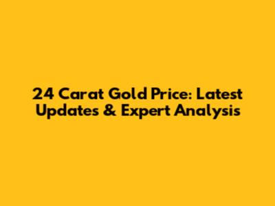 24 Carat Gold Price: Latest Updates & Expert Analysis