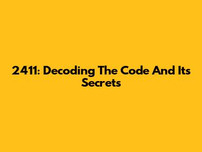 2411: Decoding The Code And Its Secrets