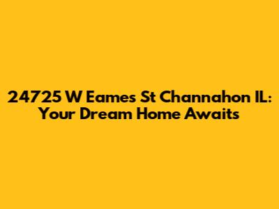 24725 W Eames St Channahon IL: Your Dream Home Awaits