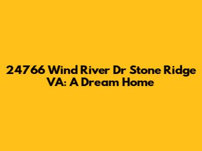 24766 Wind River Dr Stone Ridge VA: A Dream Home