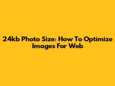 24kb Photo Size: How To Optimize Images For Web