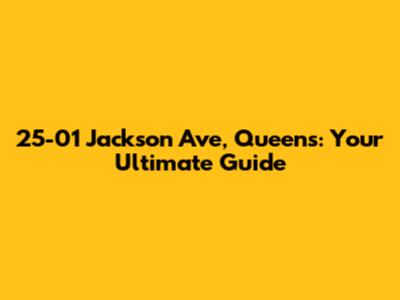 25-01 Jackson Ave, Queens: Your Ultimate Guide