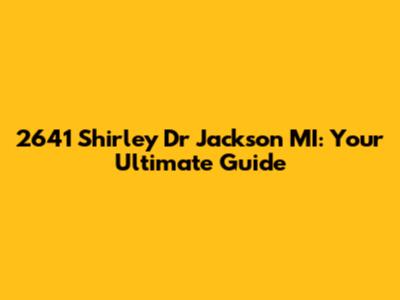 2641 Shirley Dr Jackson MI: Your Ultimate Guide