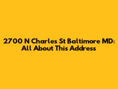 2700 N Charles St Baltimore MD: All About This Address