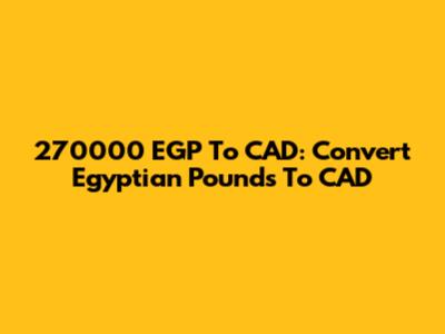 270000 EGP To CAD: Convert Egyptian Pounds To CAD