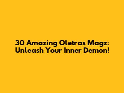 30 Amazing Oletras Magz: Unleash Your Inner Demon!