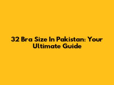 32 Bra Size In Pakistan: Your Ultimate Guide
