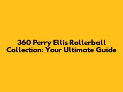 360 Perry Ellis Rollerball Collection: Your Ultimate Guide
