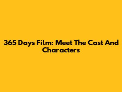 365 Days Film: Meet The Cast And Characters