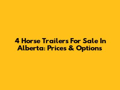 4 Horse Trailers For Sale In Alberta: Prices & Options