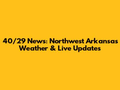 40/29 News: Northwest Arkansas Weather & Live Updates