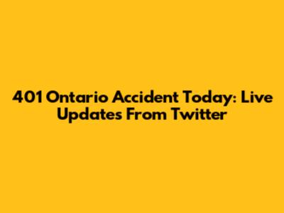 401 Ontario Accident Today: Live Updates From Twitter
