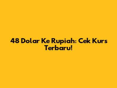 48 Dolar Ke Rupiah: Cek Kurs Terbaru!