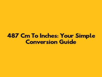 487 Cm To Inches: Your Simple Conversion Guide