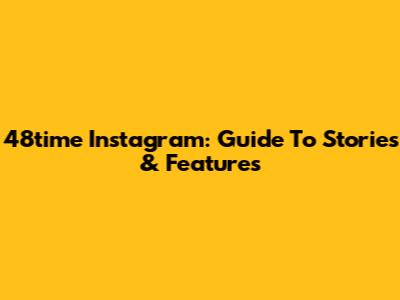 48time Instagram: Guide To Stories & Features