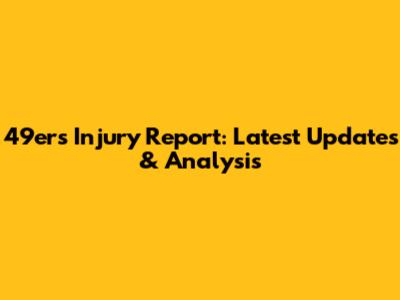 49ers Injury Report: Latest Updates & Analysis