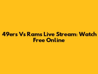 49ers Vs Rams Live Stream: Watch Free Online
