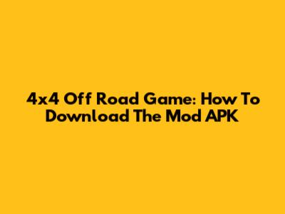 4x4 Off Road Game: How To Download The Mod APK