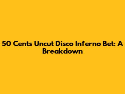 50 Cent's Uncut Disco Inferno Bet: A Breakdown
