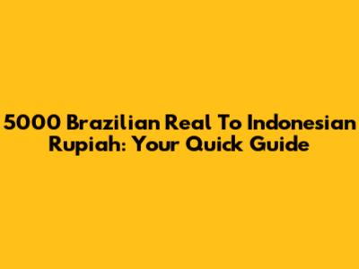 5000 Brazilian Real To Indonesian Rupiah: Your Quick Guide