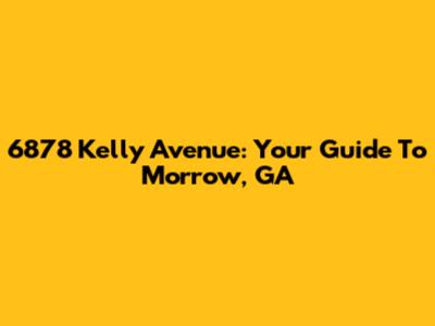 6878 Kelly Avenue: Your Guide To Morrow, GA