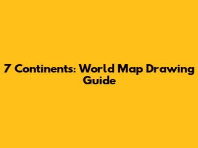 7 Continents: World Map Drawing Guide