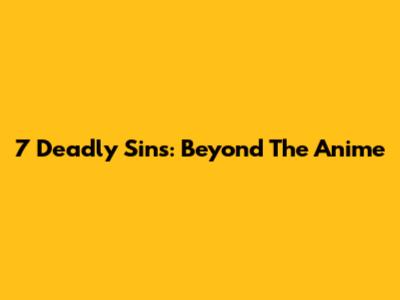 7 Deadly Sins: Beyond The Anime
