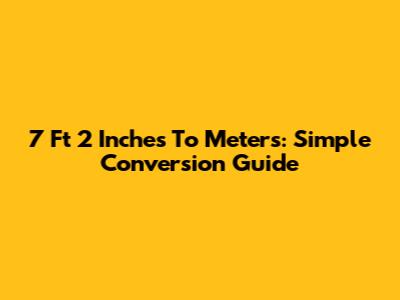 7 Ft 2 Inches To Meters: Simple Conversion Guide
