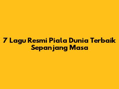 7 Lagu Resmi Piala Dunia Terbaik Sepanjang Masa