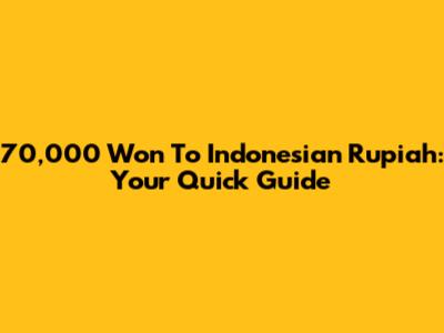70,000 Won To Indonesian Rupiah: Your Quick Guide
