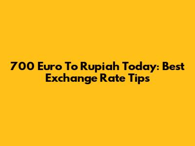 700 Euro To Rupiah Today: Best Exchange Rate Tips