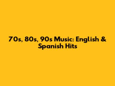 70s, 80s, 90s Music: English & Spanish Hits