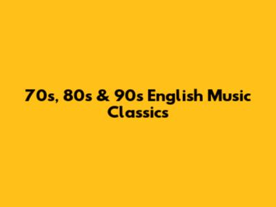 70s, 80s & 90s English Music Classics
