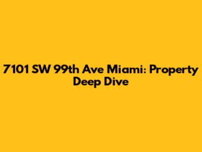 7101 SW 99th Ave Miami: Property Deep Dive