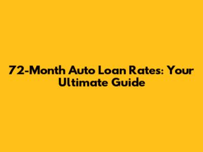 72-Month Auto Loan Rates: Your Ultimate Guide
