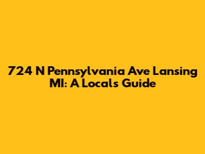 724 N Pennsylvania Ave Lansing MI: A Local's Guide
