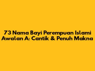 73 Nama Bayi Perempuan Islami Awalan A: Cantik & Penuh Makna
