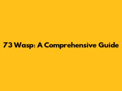 73 Wasp: A Comprehensive Guide