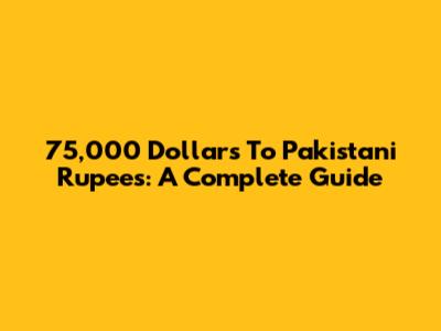 75,000 Dollars To Pakistani Rupees: A Complete Guide