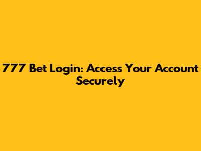 777 Bet Login: Access Your Account Securely