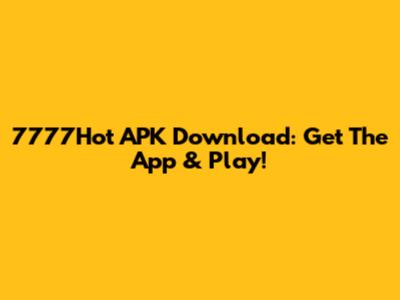 7777Hot APK Download: Get The App & Play!