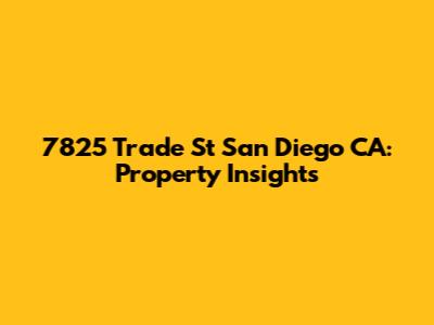 7825 Trade St San Diego CA: Property Insights