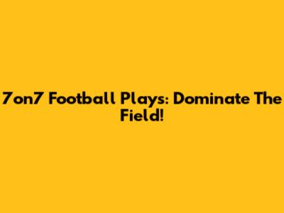 7on7 Football Plays: Dominate The Field!