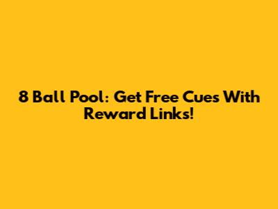 8 Ball Pool: Get Free Cues With Reward Links!