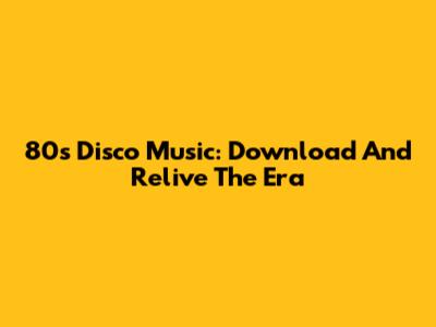 80s Disco Music: Download And Relive The Era