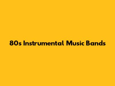 80s Instrumental Music Bands