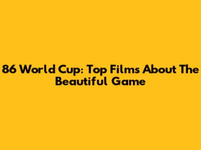 86 World Cup: Top Films About The Beautiful Game