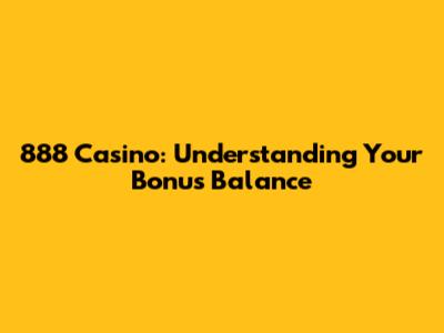 888 Casino: Understanding Your Bonus Balance