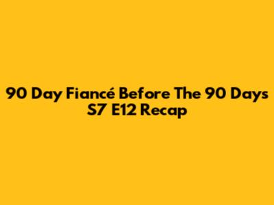 90 Day Fiancé Before The 90 Days S7 E12 Recap